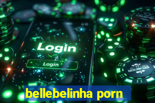 bellebelinha porn